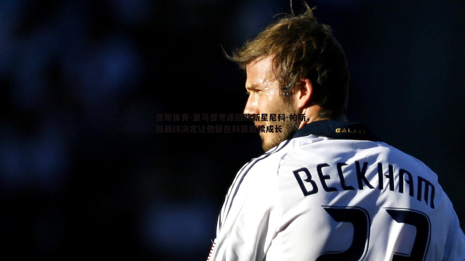 皇马曾考虑回购新星尼科-帕斯,但最终决定让他留在科莫继续成长